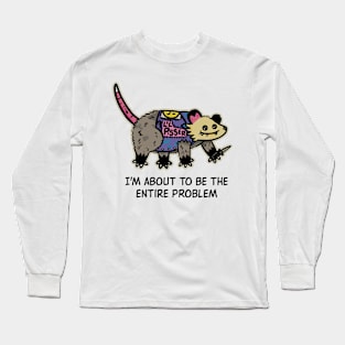I'm About To Be The Entire Problem Possum Long Sleeve T-Shirt